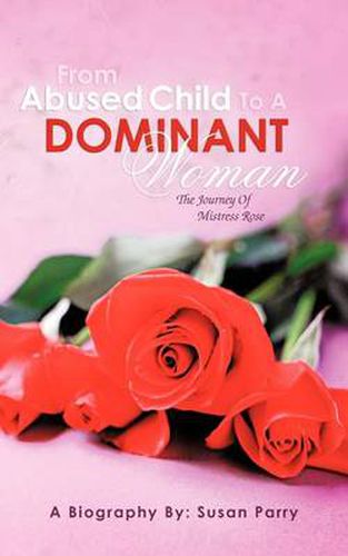 Cover image for From Abused Child to a Dominant Woman: The Journey of Mistress Rose