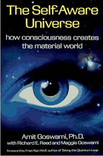The Self-Aware Universe: How Consciousness Creates the Material Universe