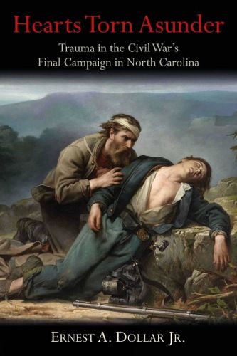 Cover image for Hearts Torn Asunder: Trauma in the Civil War's Final Campaign in North Carolina