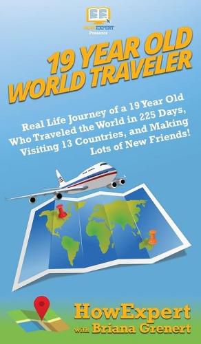 Cover image for 19 Year Old World Traveler: Real Life Journey of a 19 Year Old Who Traveled the World in 225 Days, Visiting 13 Countries, and Making Lots of New Friends!