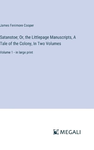 Cover image for Satanstoe; Or, the Littlepage Manuscripts, A Tale of the Colony, In Two Volumes