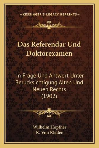 Cover image for Das Referendar Und Doktorexamen: In Frage Und Antwort Unter Berucksichtigung Alten Und Neuen Rechts (1902)