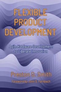 Cover image for Flexible Product Development: Agile Hardware Development to Liberate Innovation