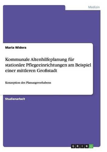 Cover image for Kommunale Altenhilfeplanung fur stationare Pflegeeinrichtungen am Beispiel einer mittleren Grossstadt: Konzeption des Planungsvorhabens