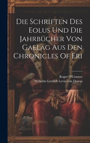 Cover image for Die Schriften Des Eolus Und Die Jahrbuecher Von Gaelag Aus Den Chronicles Of Eri