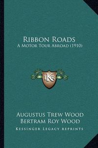 Cover image for Ribbon Roads: A Motor Tour Abroad (1910)