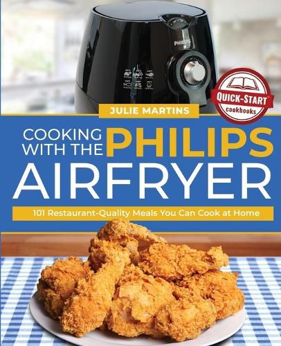 Cover image for Cooking with the Philips Air Fryer: 101 Restaurant-Quality Meals You Can Cook at Home