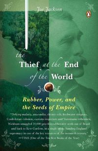 Cover image for The Thief at the End of the World: Rubber, Power, and the Seeds of Empire
