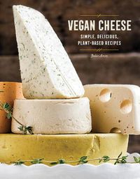 Cover image for Vegan Cheese: Simple, Delicious Plant-Based Recipes