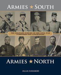 Cover image for Armies South, Armies North: The Military Forces of the Civil War Compared and Contrasted