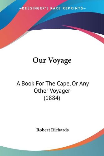 Cover image for Our Voyage: A Book for the Cape, or Any Other Voyager (1884)