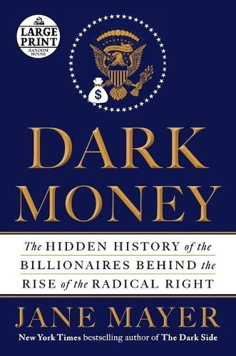 Cover image for Dark Money: The Hidden History of the Billionaires Behind the Rise of the Radical Right