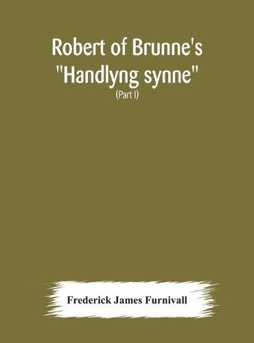 Robert of Brunne's Handlyng synne: A.D. 1303, with those parts of the Anglo-French treatise on which it was founded, William of Wadington's Manuel des pechiez (Part I)