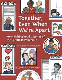 Cover image for Together Even When We're Apart: My Neigborhood's Stories of the Covid-19 Pandemic