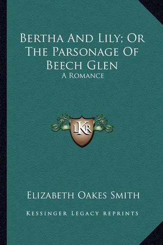 Cover image for Bertha and Lily; Or the Parsonage of Beech Glen: A Romance