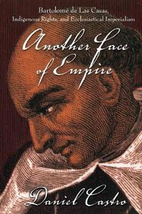 Cover image for Another Face of Empire: Bartolome de Las Casas, Indigenous Rights, and Ecclesiastical Imperialism