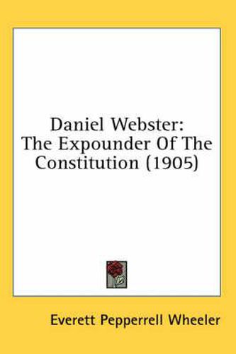 Daniel Webster: The Expounder of the Constitution (1905)