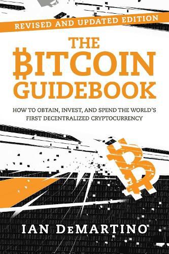 Cover image for The Bitcoin Guidebook: How to Obtain, Invest, and Spend the World's First Decentralized Cryptocurrency