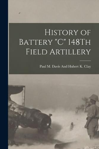 Cover image for History of Battery "C" 148Th Field Artillery