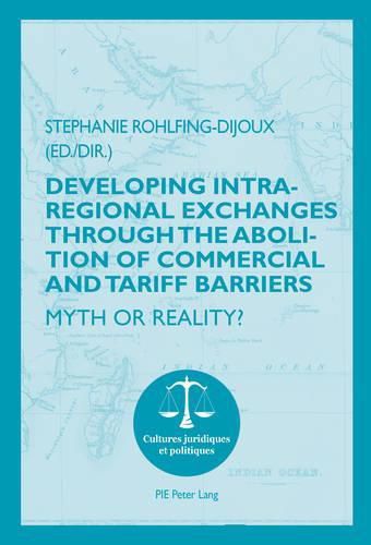 Cover image for Developing Intra-regional Exchanges through the Abolition of Commercial and Tariff Barriers / L'abolition des barrieres commerciales et tarifaires dans la region de l'Ocean indien: Myth or Reality? / Mythe ou realite ?