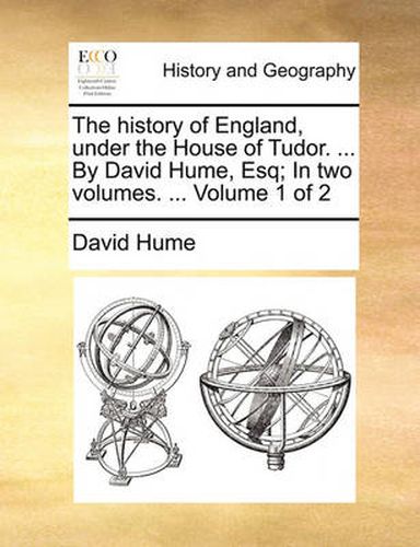 Cover image for The History of England, Under the House of Tudor. ... by David Hume, Esq; In Two Volumes. ... Volume 1 of 2