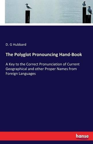 Cover image for The Polyglot Pronouncing Hand-Book: A Key to the Correct Pronunciation of Current Geographical and other Proper Names from Foreign Languages