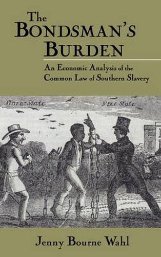 Cover image for The Bondsman's Burden: An Economic Analysis of the Common Law of Southern Slavery