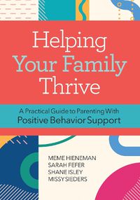 Cover image for Helping Your Family Thrive: A Practical Guide to Parenting With Positive Behavior Support