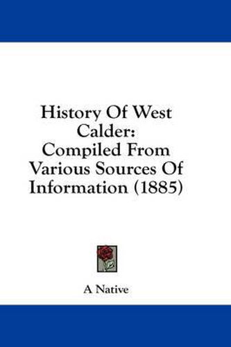 Cover image for History of West Calder: Compiled from Various Sources of Information (1885)