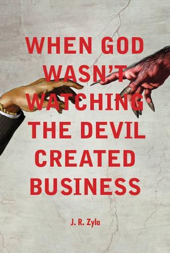 Cover image for When God Wasn't Watching, the Devil Created Business