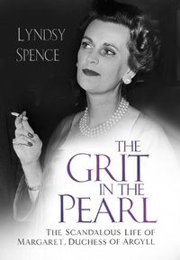 Cover image for The Grit in the Pearl: The Scandalous Life of Margaret, Duchess of Argyll