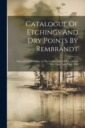 Cover image for Catalogue Of Etchings And Dry Points By Rembrandt