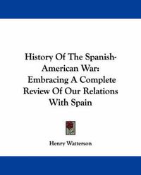 Cover image for History of the Spanish-American War: Embracing a Complete Review of Our Relations with Spain