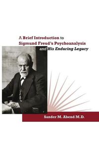 Cover image for A Brief Introduction to Sigmund Freud's Psychoanalysis and His Enduring Legacy