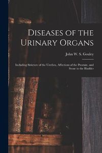 Cover image for Diseases of the Urinary Organs [electronic Resource]: Including Stricture of the Urethra, Affections of the Prostate, and Stone in the Bladder