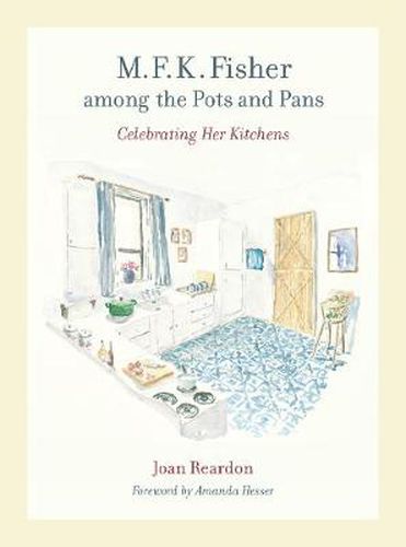 M. F. K. Fisher among the Pots and Pans: Celebrating Her Kitchens