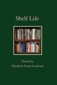 Cover image for Shelf Life: Poetry by Elizabeth Evans Landrum