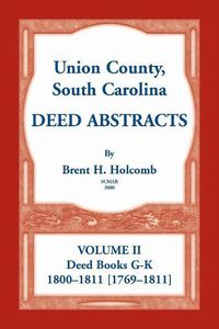 Cover image for Union County, South Carolina Deed Abstracts, Volume II: Deed Books G-K (1800-1811 [1769-1811])