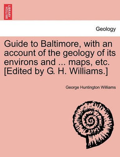 Cover image for Guide to Baltimore, with an Account of the Geology of Its Environs and ... Maps, Etc. [Edited by G. H. Williams.]