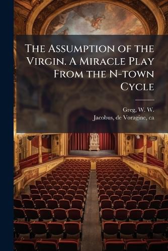 Cover image for The Assumption of the Virgin. A Miracle Play From the N-town Cycle