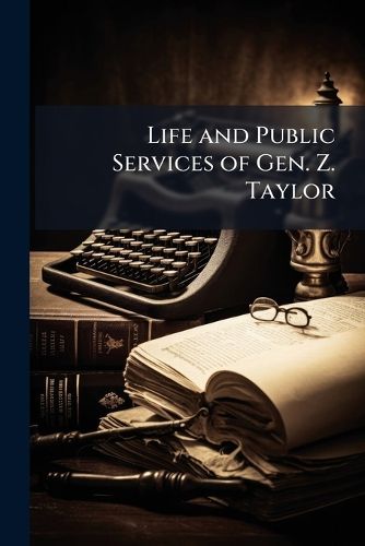 Cover image for Life and Public Services of Gen. Z. Taylor