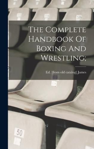 Cover image for The Complete Handbook Of Boxing And Wrestling;