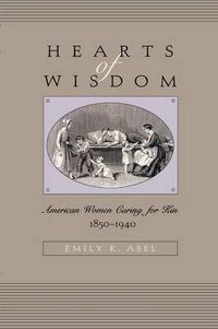 Cover image for Hearts of Wisdom: American Women Caring for Kin, 1850-1940