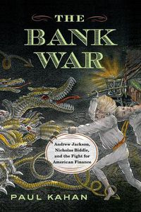 Cover image for The Bank War: Andrew Jackson, Nicholas Biddle, and the Fight for American Finance