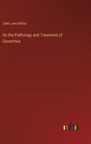 Cover image for On the Pathology and Treatment of Gonorrhea