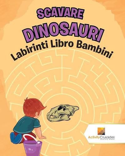 Scavare Dinosauri: Labirinti Libro Bambini