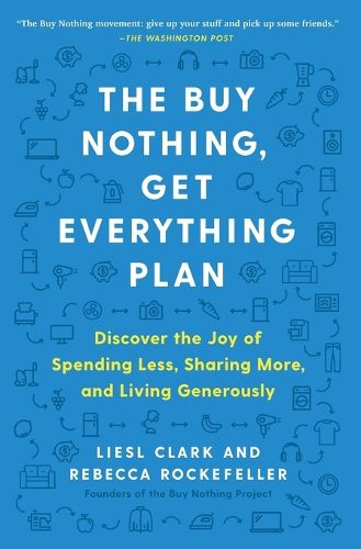 The Buy Nothing, Get Everything Plan: Discover the Joy of Spending Less, Sharing More, and Living Generously