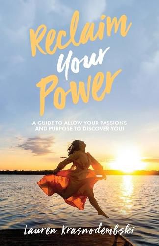 Cover image for Reclaim Your Power: A Guide to Allow Your Passions and Purpose to Discover You