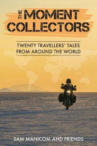 Cover image for The Moment Collectors: Twenty Travellers' Tales from Around the World