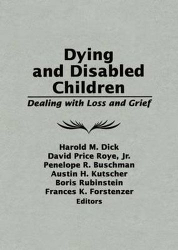 Cover image for Dying and Disabled Children: Dealing with Loss and Grief: Dealing With Loss and Grief